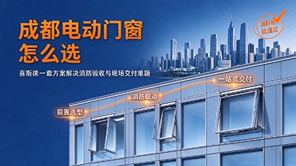 喜斯徕-成都电动门窗怎么选？喜斯徕一套方案解决消防验收与现场交付难题
